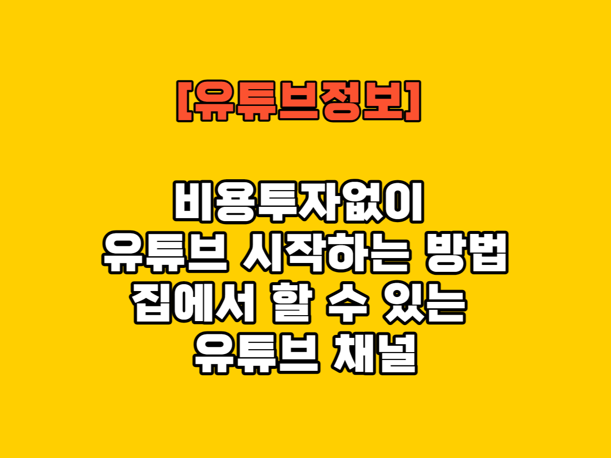 [유튜브정보]비용투자없이 유튜브 시작하는 방법과 집에서 할 수 있는 유튜브 채널