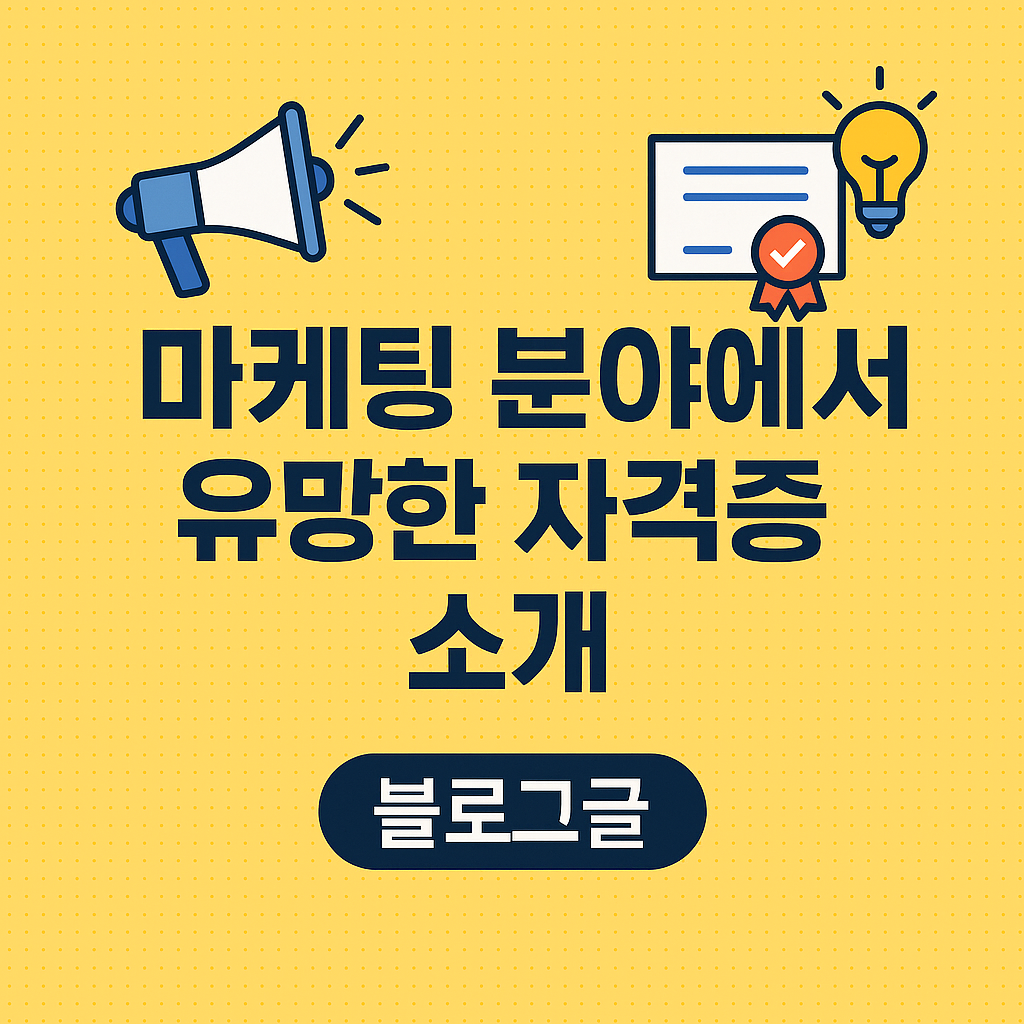 마케팅 분야에서 유망한 자격증 소개: 2025년 취업과 이직에 도움되는 마케팅 자격증 완벽 가이드