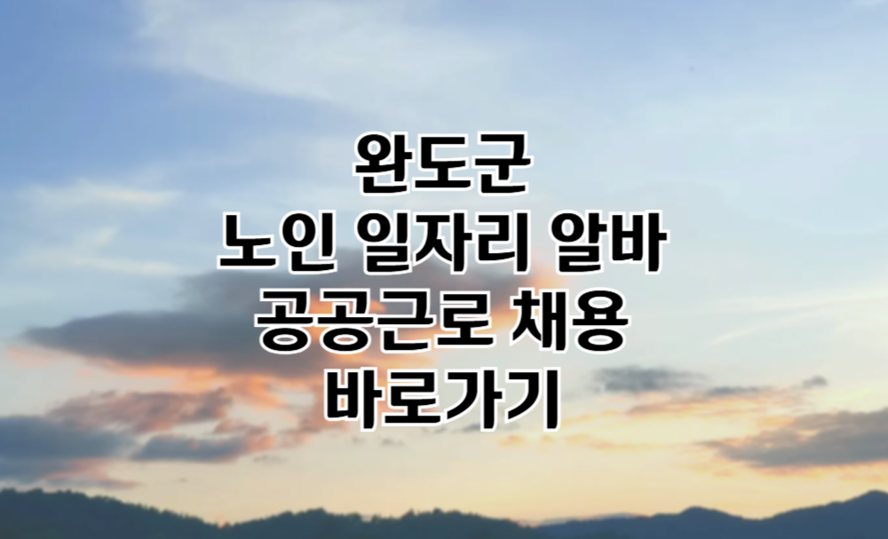 완도군 노인 일자리 완도군청 중장년 취업, 시니어 알바, 공공근로, 종합복지관