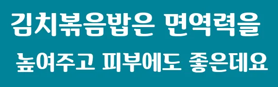김치볶음밥은 면역력을 높여주고 피부에도 좋은데요