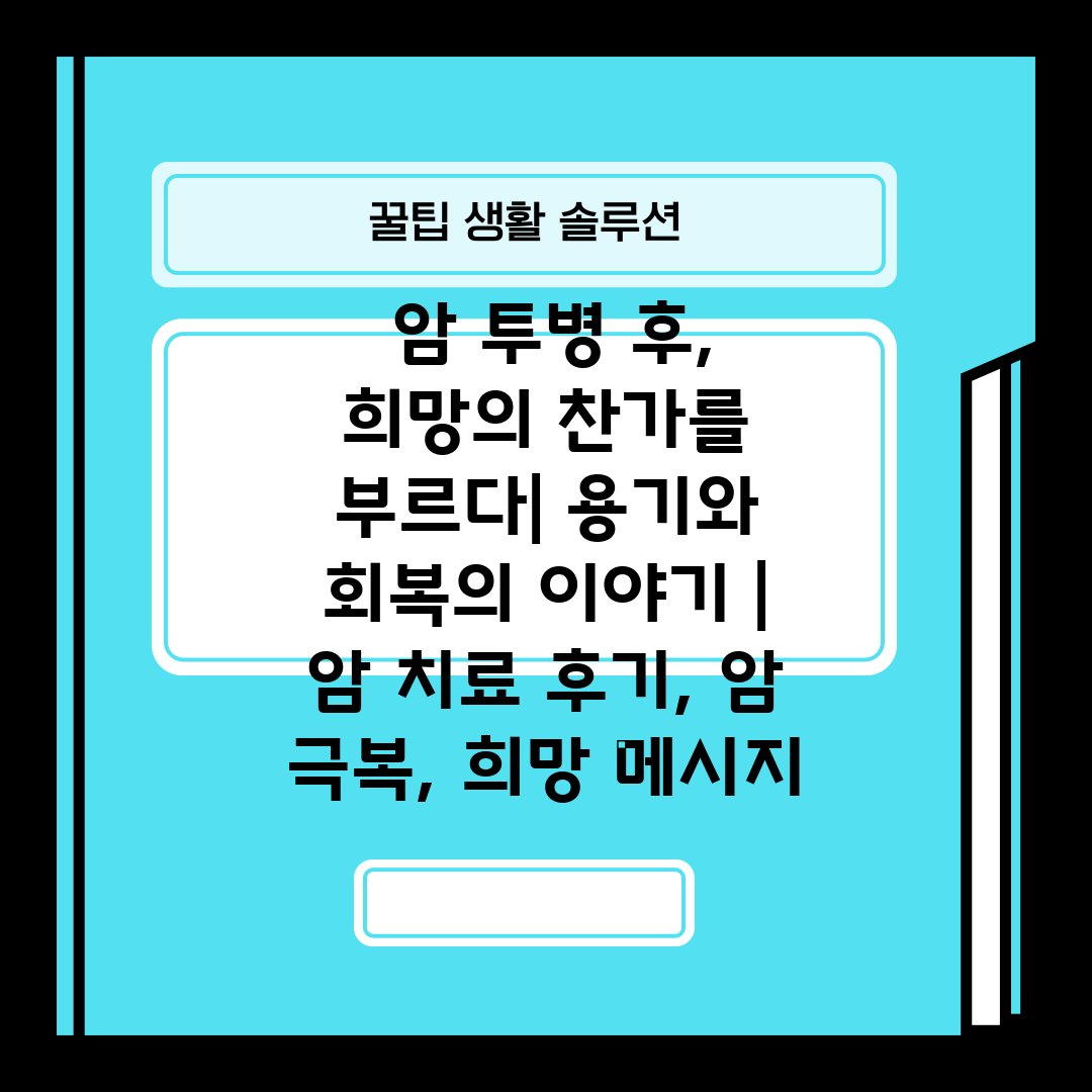  암 투병 후, 희망의 찬가를 부르다 용기와 회복의 이