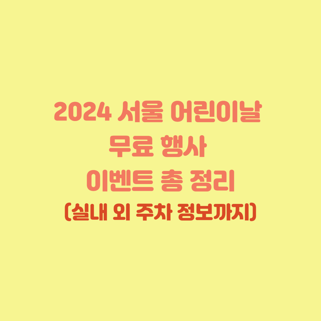 2024 서울 어린이날 무료 행사 이벤트 총 정리(실내 외 주차 정보까지)