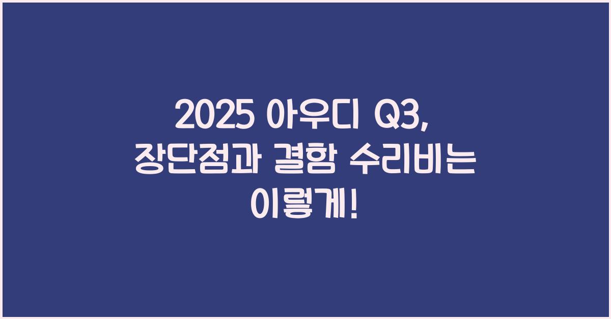 2025 아우디 Q3 장단점 결함 수리비