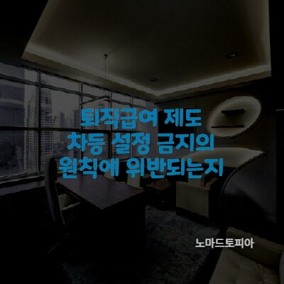  퇴직급여 제도 차등 설정 금지의 원칙에 위반되는지 여부