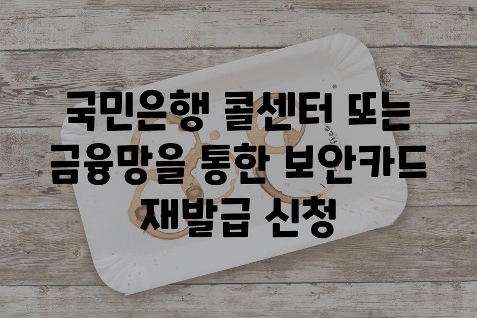 국민은행 콜센터 또는 금융망을 통한 보안카드 재발급 신청