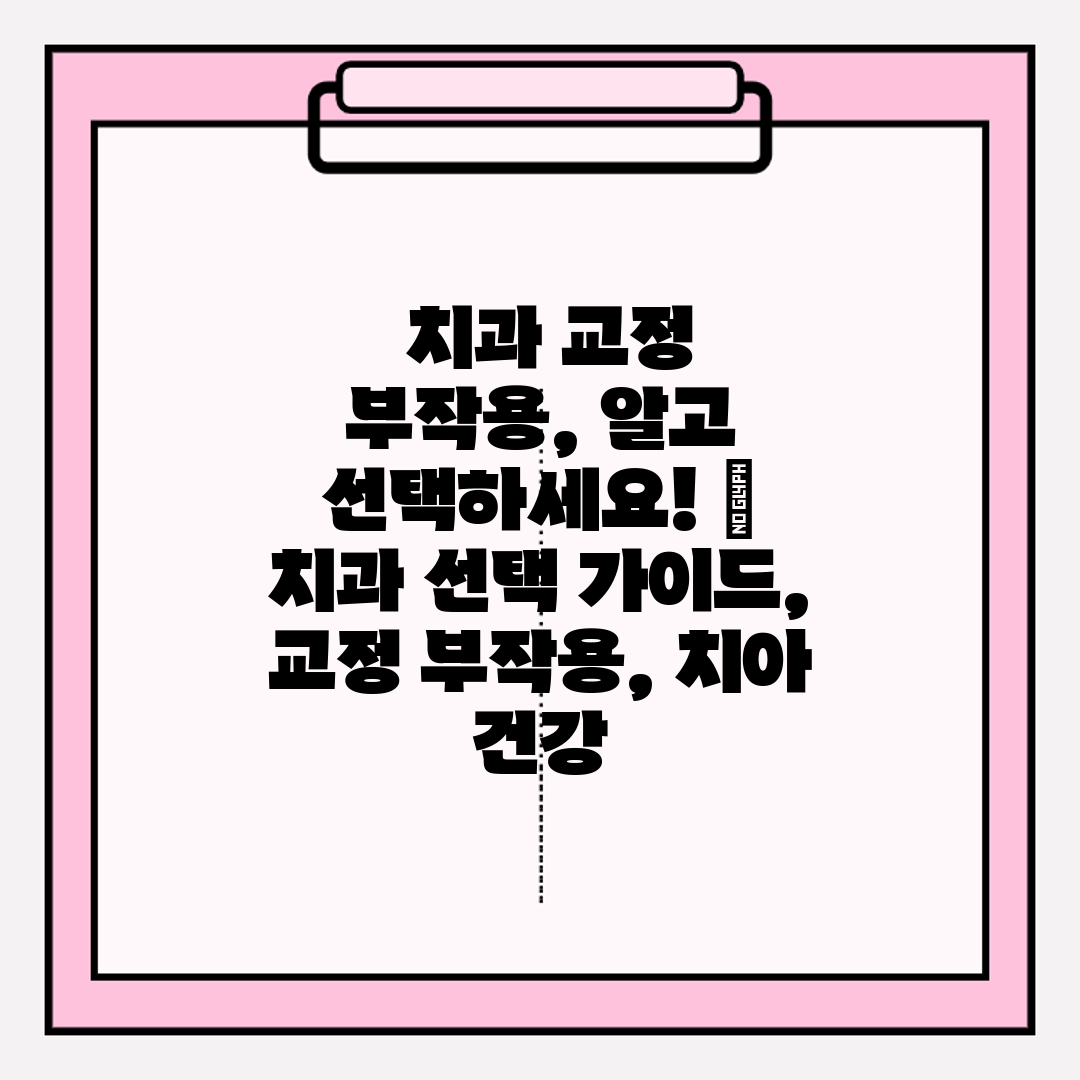  치과 교정 부작용, 알고 선택하세요!  치과 선택 가