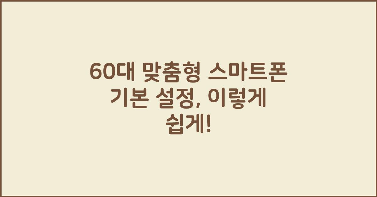 60대 맞춤형 스마트폰 기본 설정