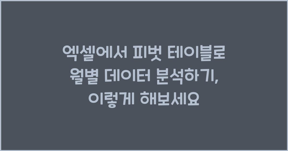 엑셀에서 피벗 테이블로 월별 데이터 분석하기