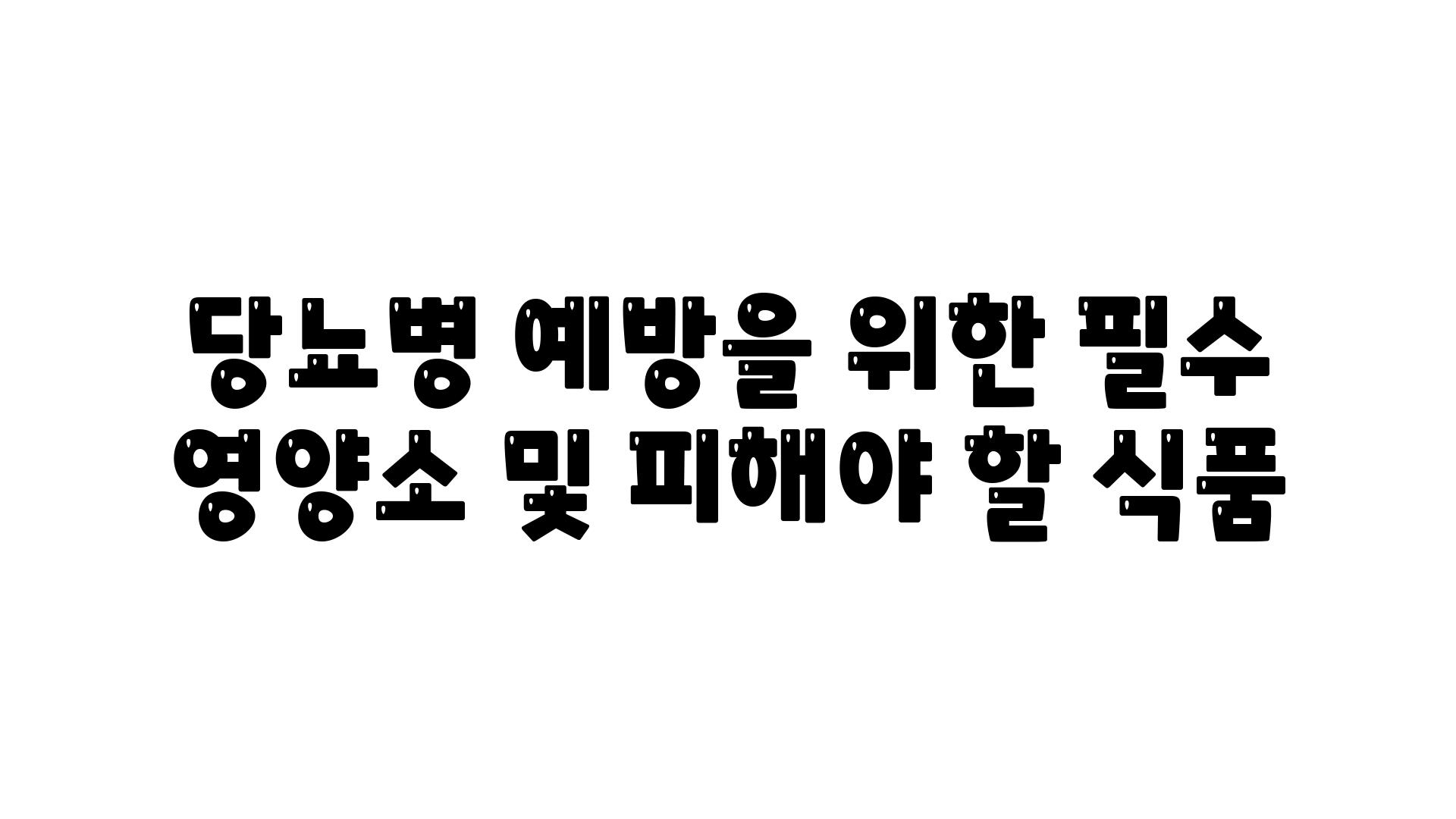 당뇨병 예방을 위한 필수 영양소 및 피해야 할 식품