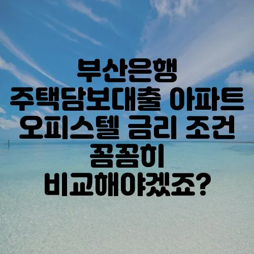 부산은행 주택담보대출 아파트 오피스텔 금리 조건 꼼꼼히 비교해야겠죠?