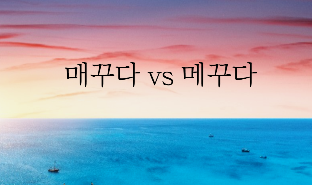  매꾸다 메꾸다 헷갈리는 표현 정리해드립니다