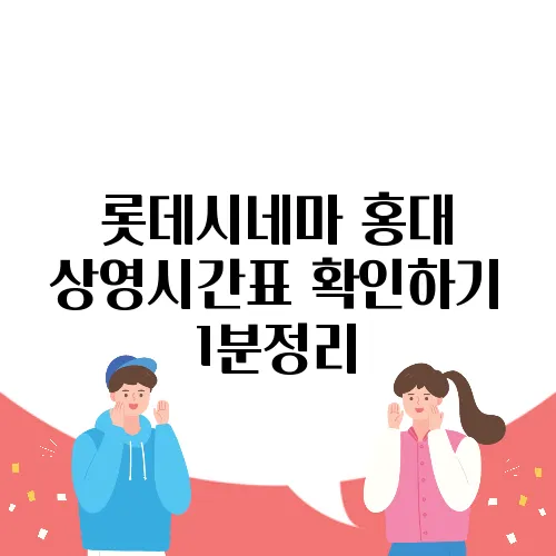 롯데시네마 홍대 상영시간표 확인하기 1분정리