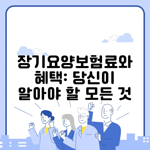 장기요양보험료와 혜택: 당신이 알아야 할 모든 것