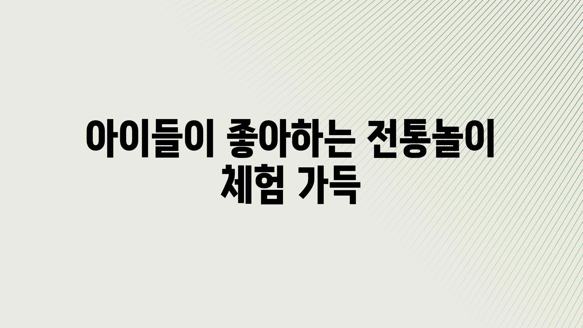 아이들이 좋아하는 전통놀이 체험 가득