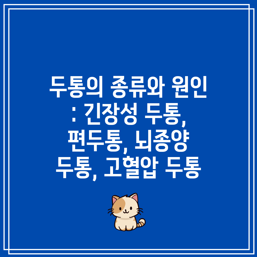 두통의 종류와 원인  긴장성 두통, 편두통, 뇌종양 두