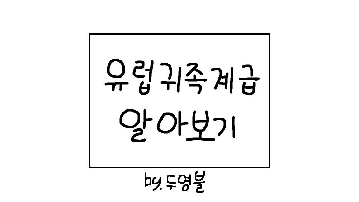  유럽귀족계급 순서 및 특징 차이(feat.공작, 후작, 백작, 자작, 남작)