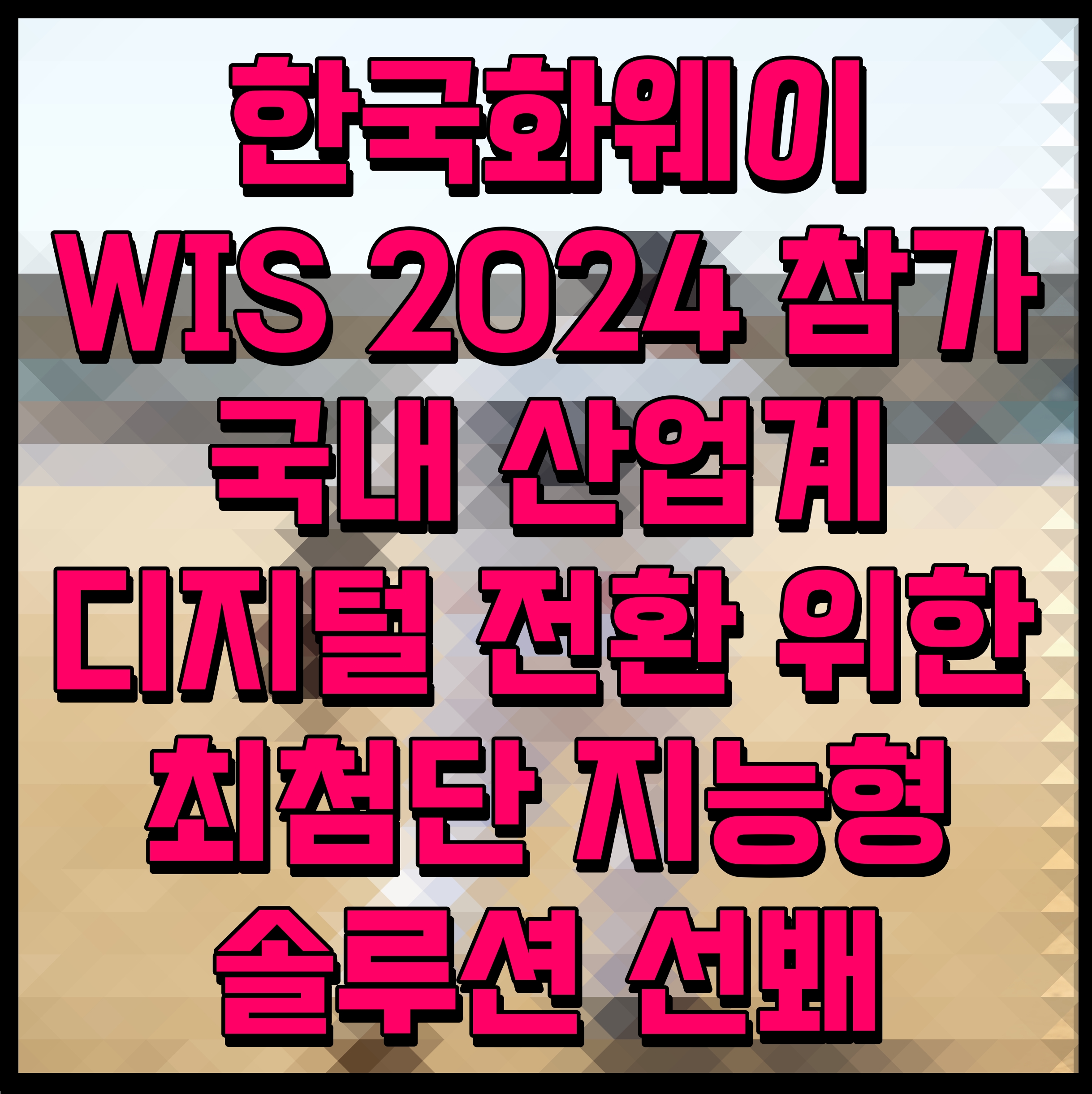  한국화웨이 WIS 2024 참가 국내 산업계 디지털 전환 위한 최첨단 지능형 솔루션 선봬