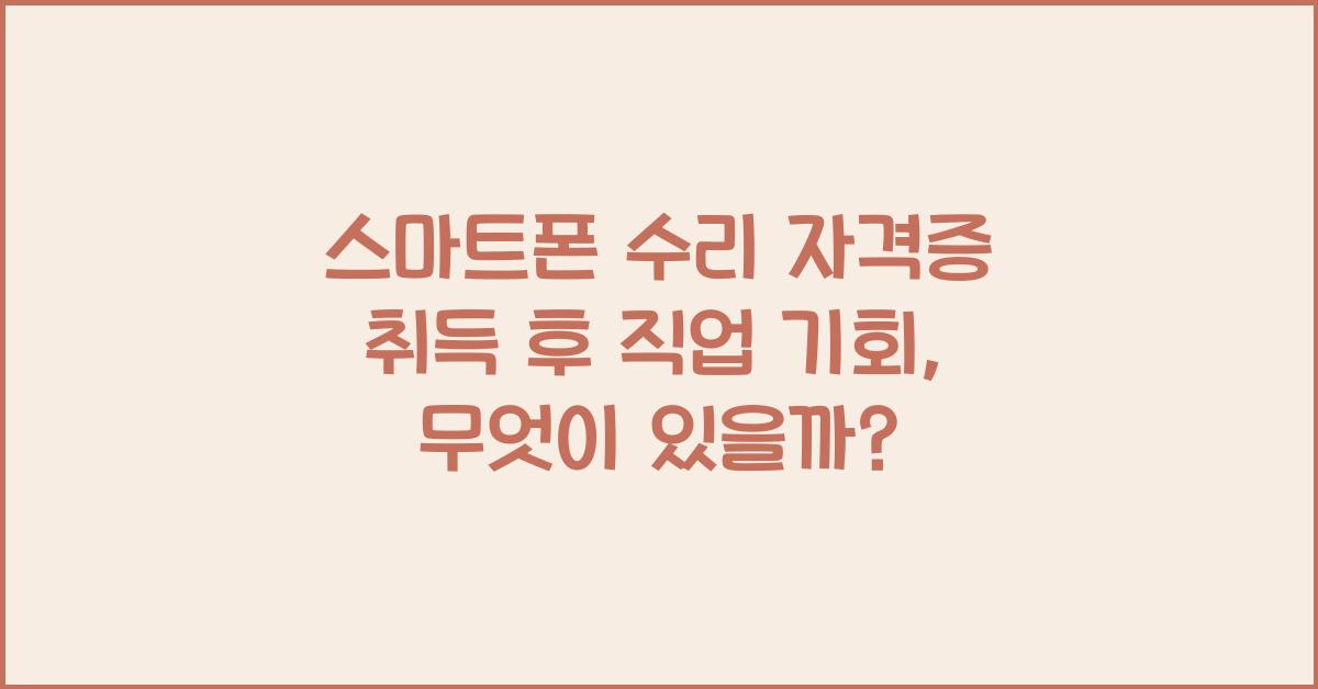 스마트폰 수리 자격증 취득 후 직업 기회