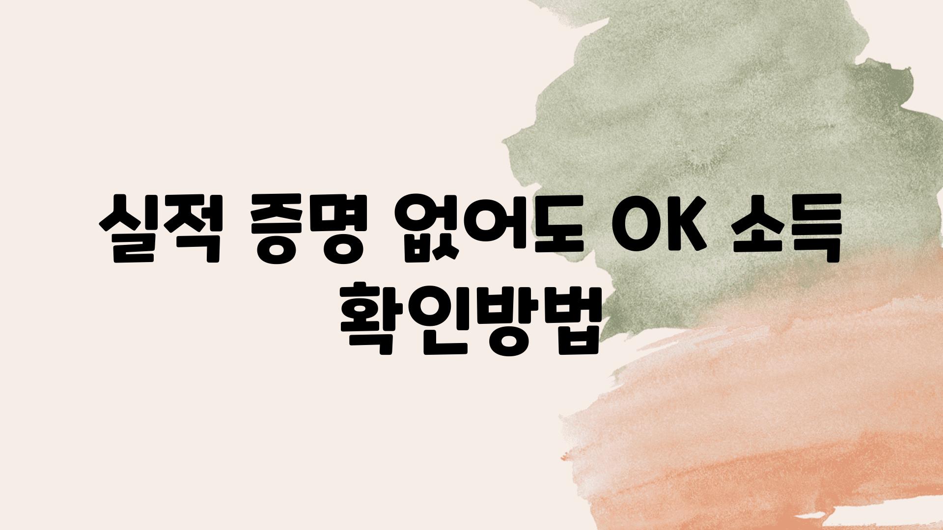 실적 증명 없어도 OK! 소득 확인방법