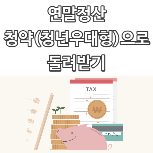  연말정산 돈 돌려받기 프로젝트 #4 <청약(청년우대형)편>