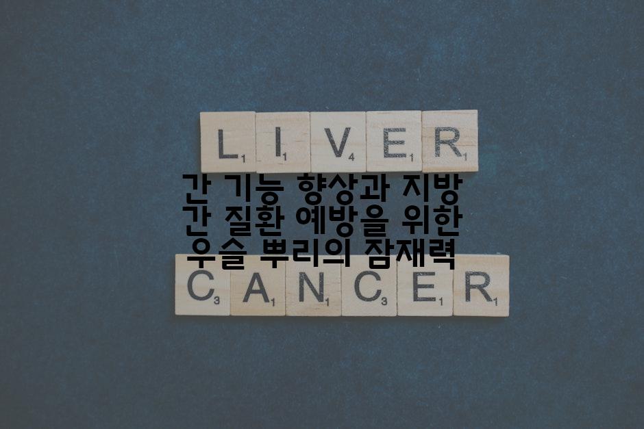 간 기능 향상과 지방 간 질환 예방을 위한 우슬 뿌리의 잠재력