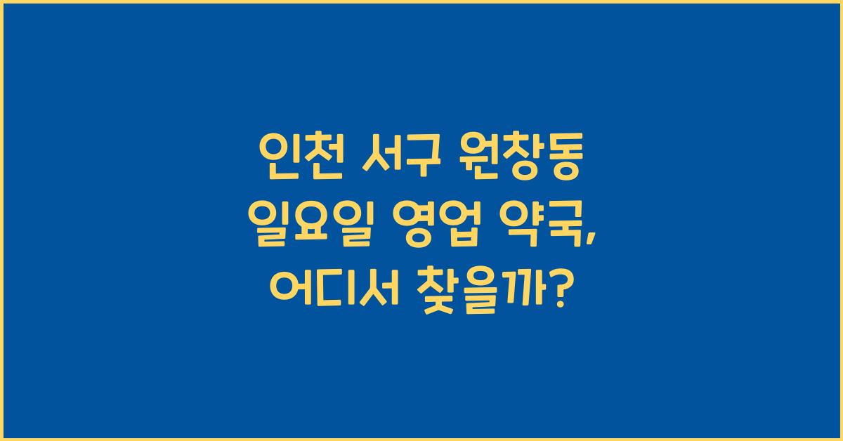 인천 서구 원창동 일요일 영업 약국