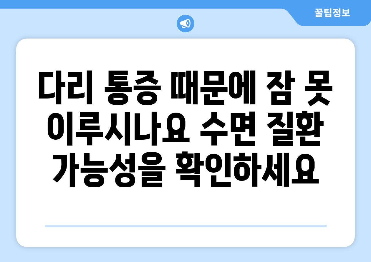 다리 통증 때문에 잠 못 이루시나요 수면 질환 가능성을 확인하세요