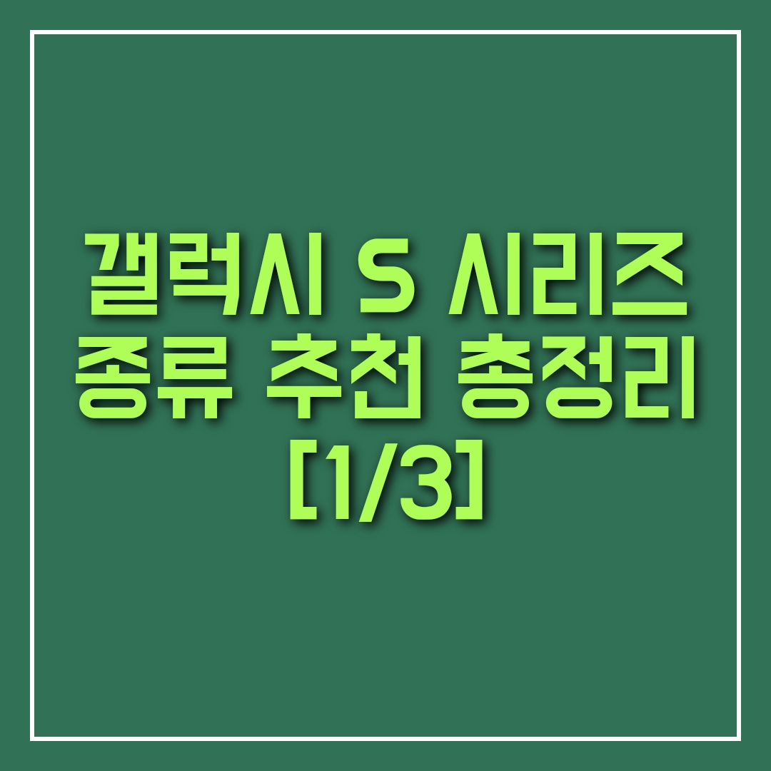  갤럭시 S 시리즈 종류 추천 총정리 [1/3]