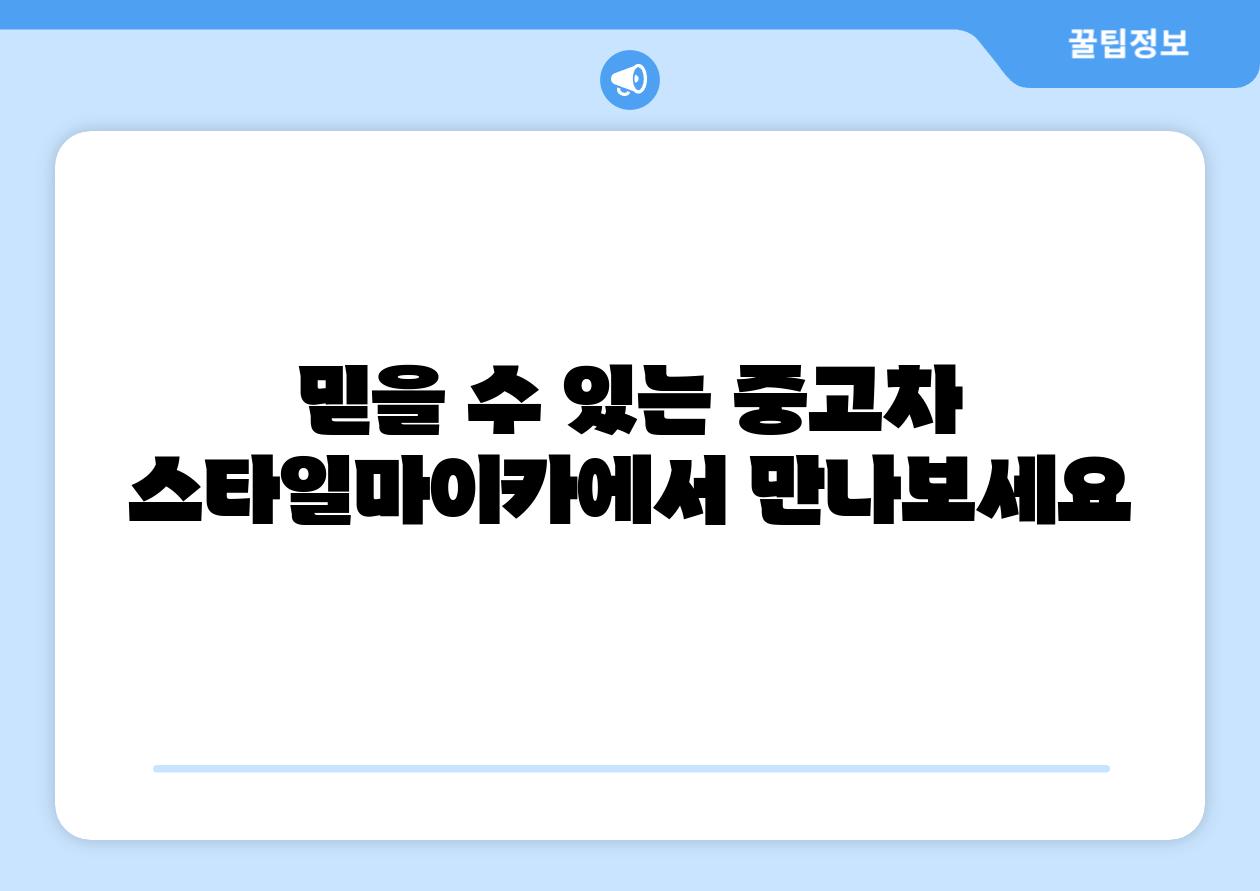 믿을 수 있는 중고차 스타일마이카에서 만나보세요