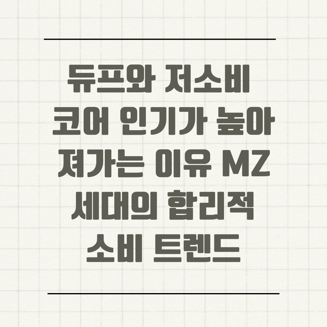 듀프와 저소비 코어 인기가 높아져가는 이유 MZ세대의 합리적 소비 트렌드