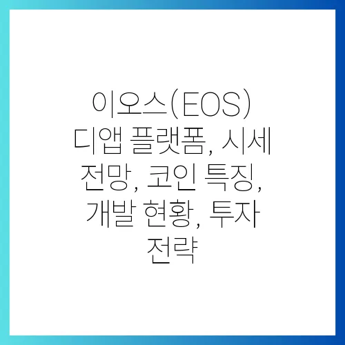 이오스(EOS) 디앱 플랫폼, 시세 전망, 코인 특징, 개발 현황, 투자 전략