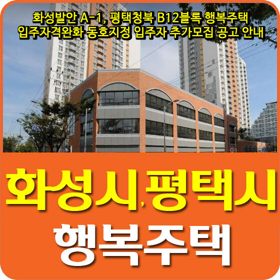  화성발안 A-1, 평택청북 B12블록 행복주택 입주자격완화 동호지정 입주자 추가모집 공고 안내