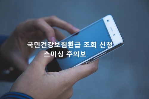 국민건강보험환급-조회-신청-스미싱-주의