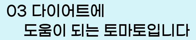  03 다이어트에 도움이 되는 토마토입니다