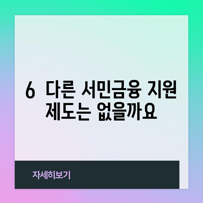 6.  다른 서민금융 지원 제도는 없을까요?