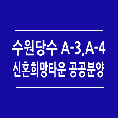 수원당수 A-3 A-4 신혼희망타운 공공분양