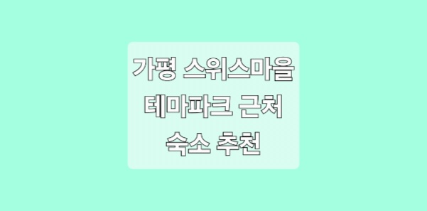 가평 스위스 테마파크 근처 숙소