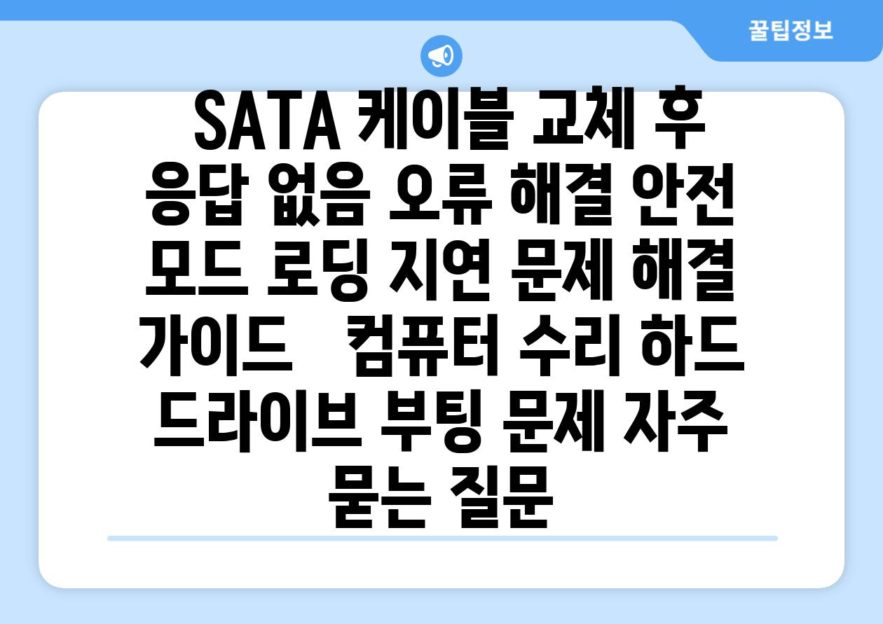  SATA 케이블 교체 후 응답 없음 오류 해결 안전 모드 로딩 지연 문제 해결 가이드   컴퓨터 수리 하드 드라이브 부팅 문제 자주 묻는 질문