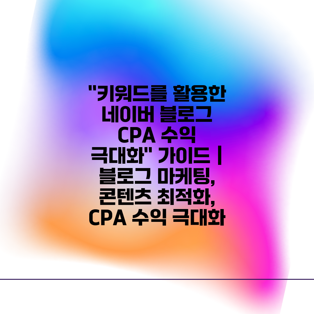 키워드를 활용한 네이버 블로그 CPA 수익 극대화 가이