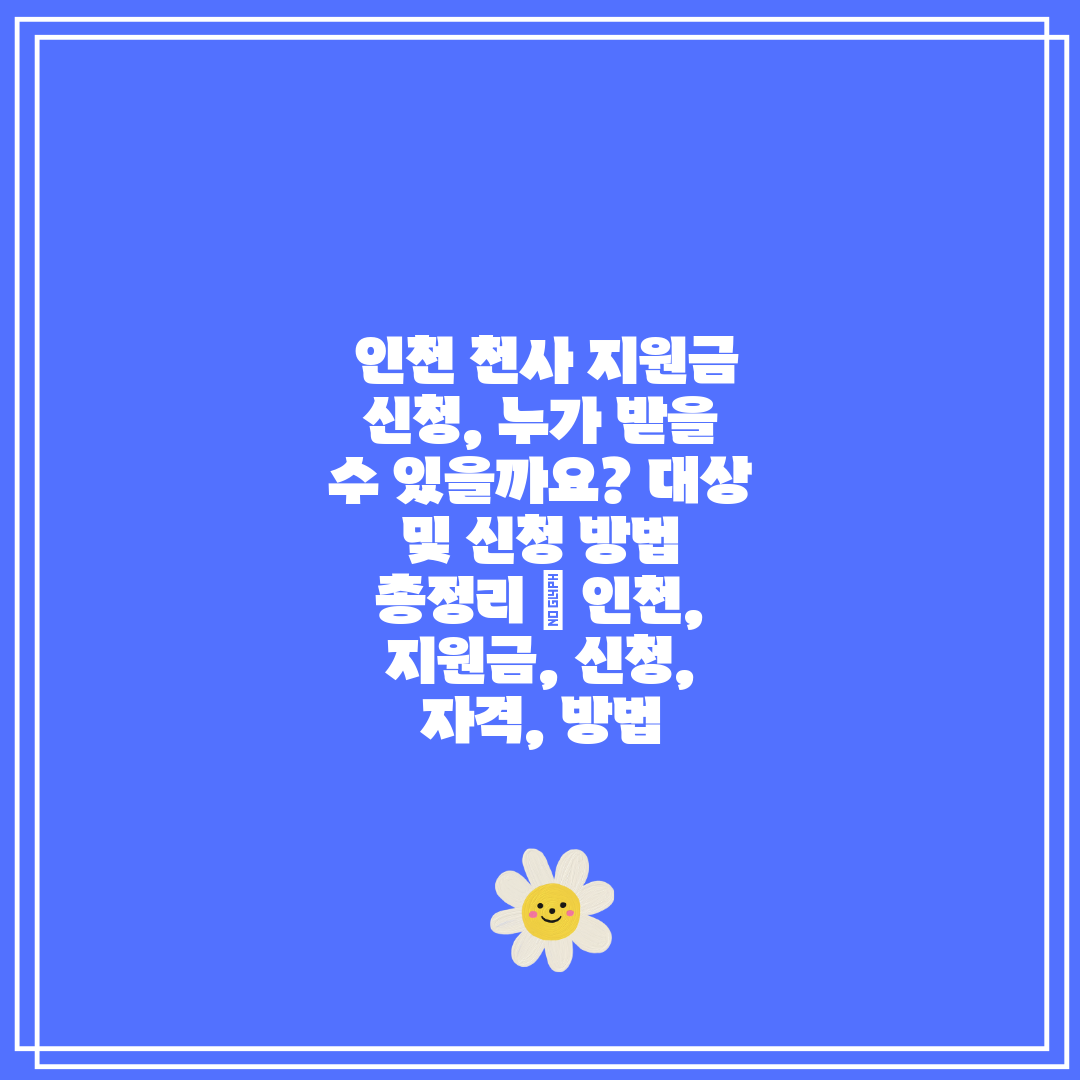  인천 천사 지원금 신청, 누가 받을 수 있을까요 대상