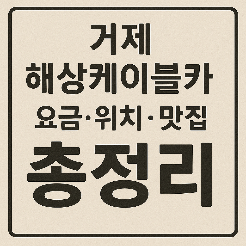 거제 해상케이블카 요금·위치·맛집 총정리