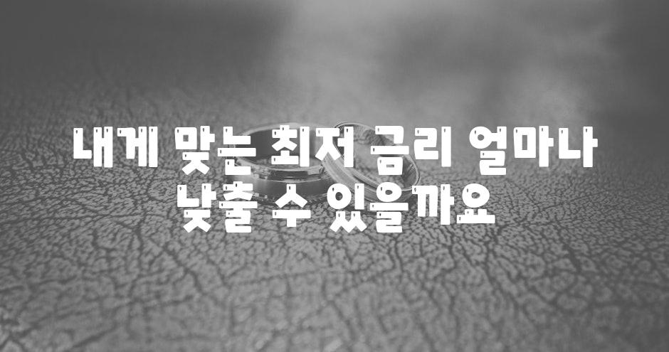 내게 맞는 최저 금리 얼마나 낮출 수 있을까요