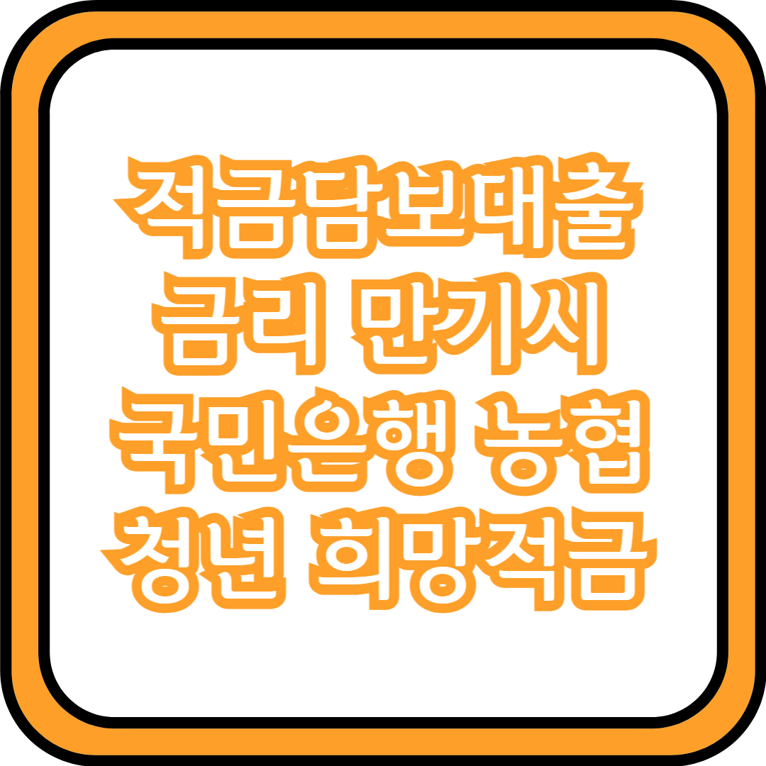  적금담보대출 금리 만기시 (국민은행, 청년 희망적금, 농협)