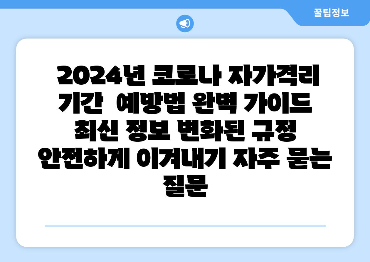2024년 코로나 자가격리 날짜 예방법 완벽 설명서 최신 정보 변화된 규정 안전하게 이겨내기 자주 묻는 질문