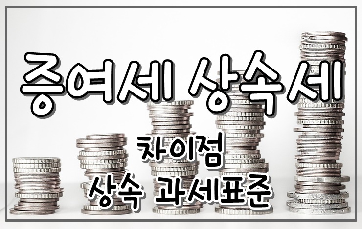  증여세, 상속세 차이점 및 과세표준 정보