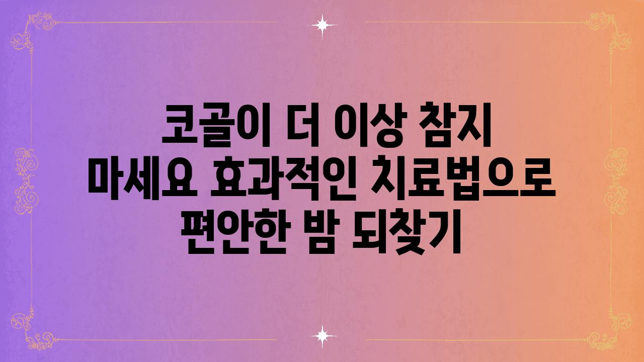  코골이 더 이상 참지 마세요 효과적인 치료법으로 편안한 밤 되찾기