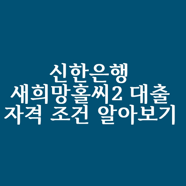  신한은행 새희망홀씨2 대출자격 어떻게?
