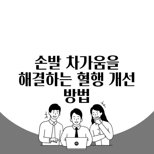 손발 차가움을 해결하는 혈행 개선 방법
