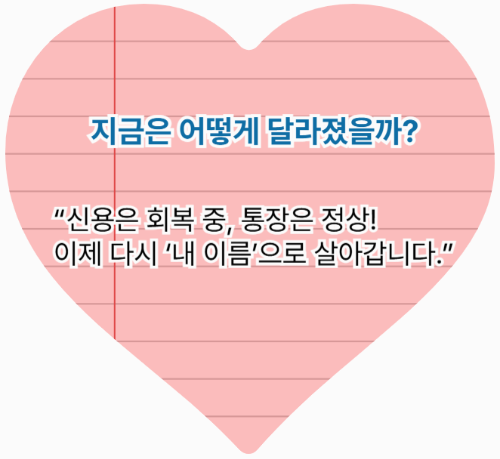 신용은 회복 중, 통장은 정상!
이제 다시 ‘내 이름’으로 살아갑니다.