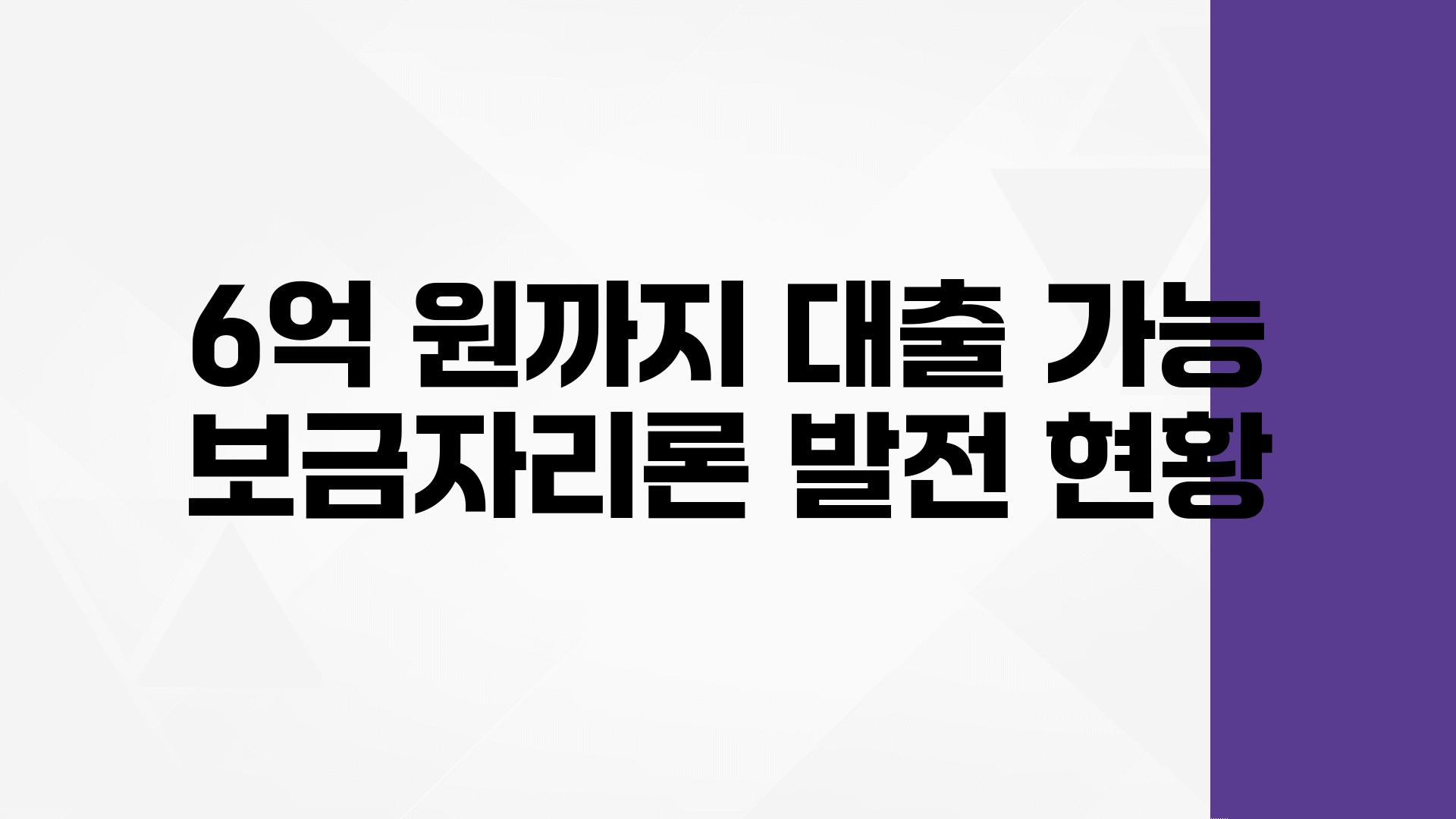 6억 원까지 대출 가능 보금자리론 발전 현황